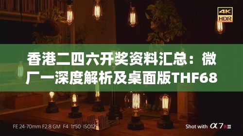 香港二四六开奖资料汇总：微厂一深度解析及桌面版THF682.58综合解读