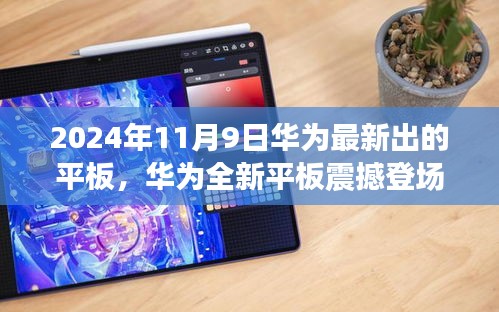 华为全新平板震撼发布，科技与艺术的融合盛宴（2024年11月9日）