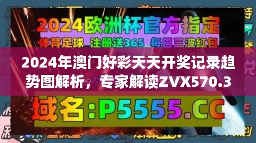 2024年澳门好彩天天开奖记录趋势图解析，专家解读ZVX570.35热门分析