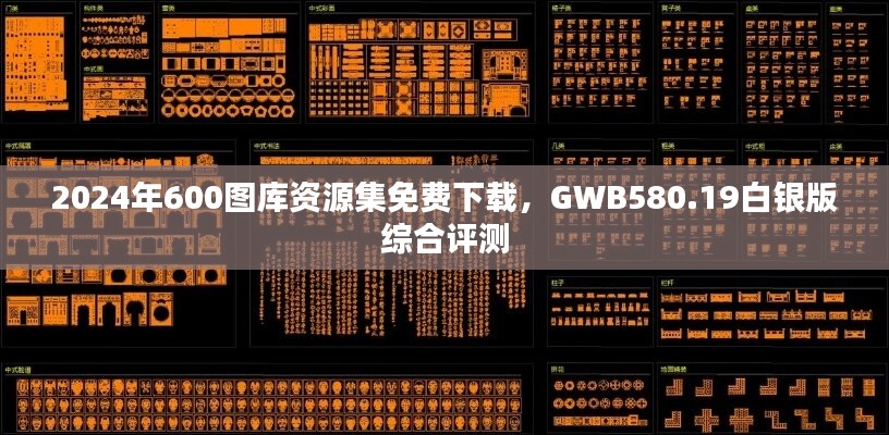 2024年600图库资源集免费下载，GWB580.19白银版综合评测