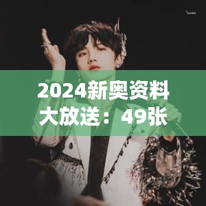 2024新奥资料大放送：49张免费图片，星耀版QLF89.48资源攻略