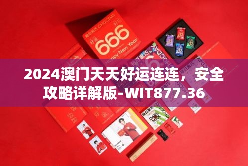 2024澳门天天好运连连，安全攻略详解版-WIT877.36