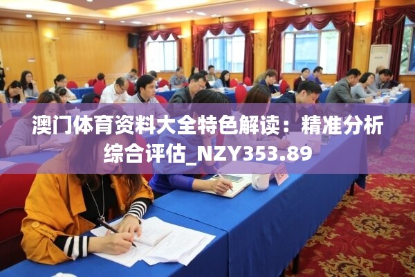 澳门体育资料大全特色解读：精准分析综合评估_NZY353.89