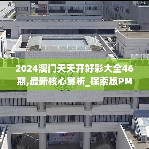 2024澳门天天开好彩大全46期,最新核心赏析_探索版PMI915.27