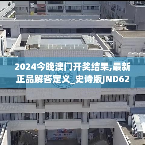 2024今晚澳门开奖结果,最新正品解答定义_史诗版JND625.61