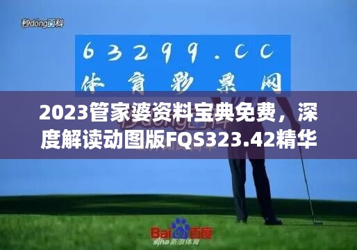 2023管家婆资料宝典免费，深度解读动图版FQS323.42精华