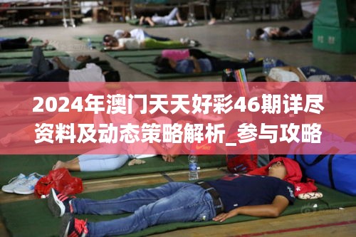 2024年澳门天天好彩46期详尽资料及动态策略解析_参与攻略RHI570.69