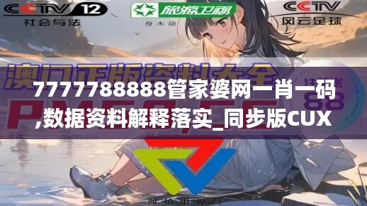 7777788888管家婆网一肖一码,数据资料解释落实_同步版CUX961.69