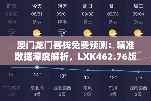 澳门龙门客栈免费预测：精准数据深度解析，LXK462.76版揭晓