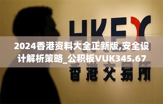 2024香港资料大全正新版,安全设计解析策略_公积板VUK345.67