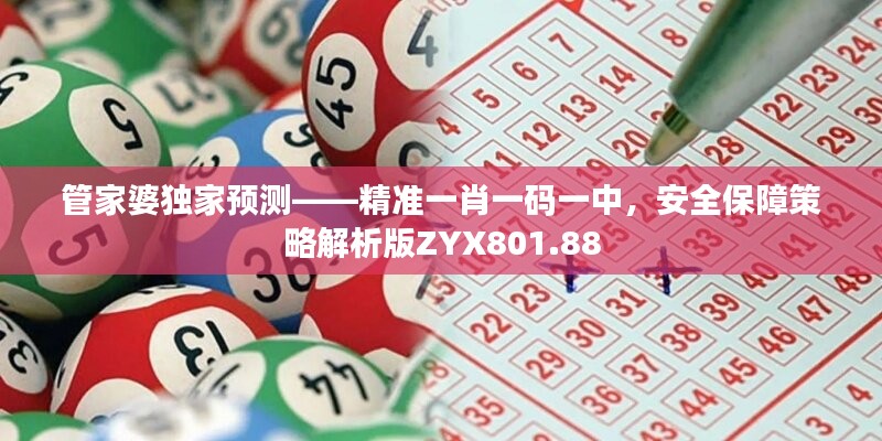 管家婆独家预测——精准一肖一码一中，安全保障策略解析版ZYX801.88