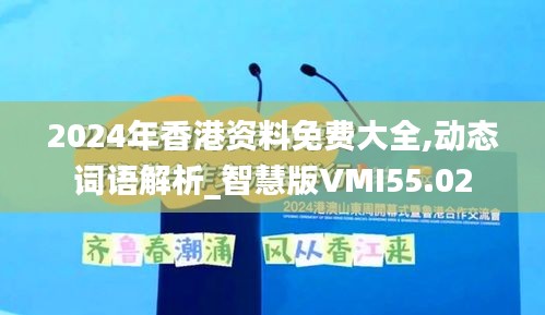 2024年香港资料免费大全,动态词语解析_智慧版VMI55.02