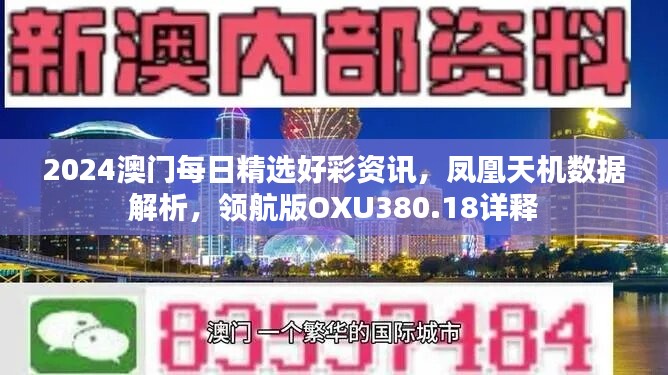 2024澳门每日精选好彩资讯，凤凰天机数据解析，领航版OXU380.18详释