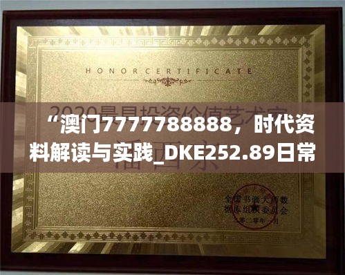 “澳门7777788888，时代资料解读与实践_DKE252.89日常版”