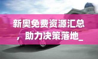 新奥免费资源汇总，助力决策落地_投入版ASX833.33