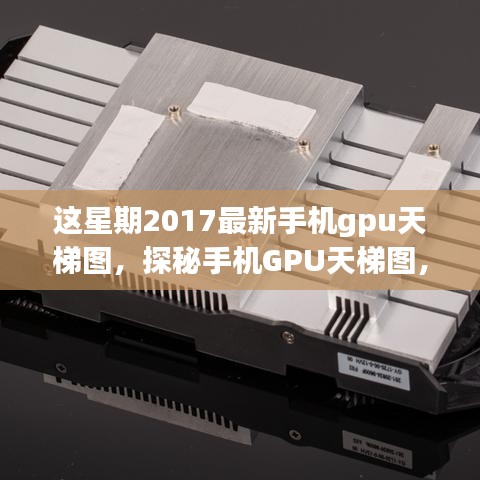 科技与情感交织，2017最新手机GPU天梯图深度解析