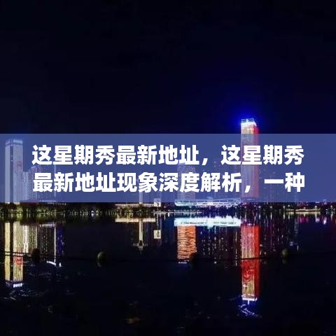 这星期秀最新地址现象深度解析，多元视角的探讨