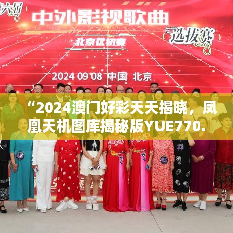 “2024澳门好彩天天揭晓，凤凰天机图库揭秘版YUE770.22热门解析”