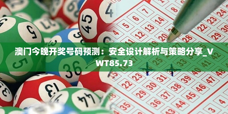 澳门今晚开奖号码预测：安全设计解析与策略分享_VWT85.73