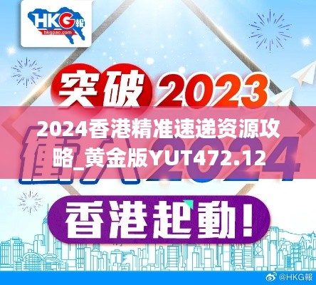 2024香港精准速递资源攻略_黄金版YUT472.12