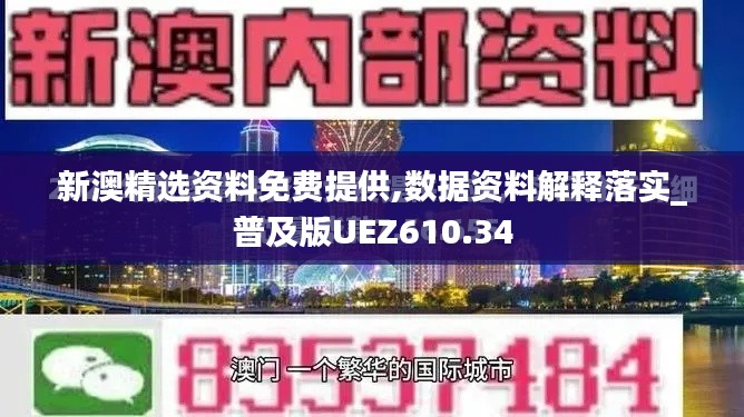 新澳精选资料免费提供,数据资料解释落实_普及版UEZ610.34