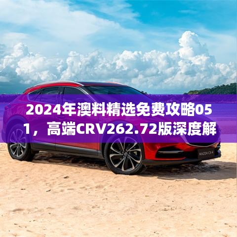 2024年澳料精选免费攻略051，高端CRV262.72版深度解读