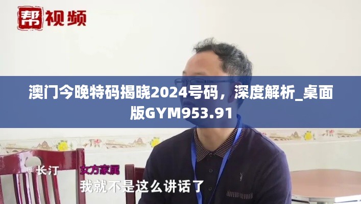 澳门今晚特码揭晓2024号码，深度解析_桌面版GYM953.91