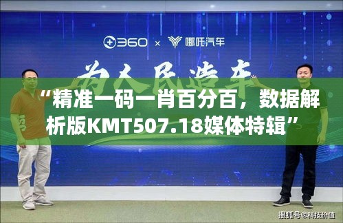 “精准一码一肖百分百，数据解析版KMT507.18媒体特辑”