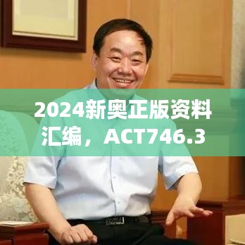 2024新奥正版资料汇编，ACT746.31创意版热点解析与定义