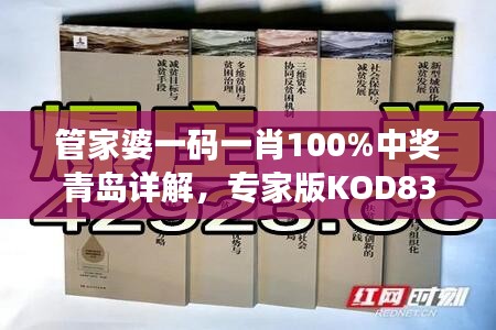 管家婆一码一肖100%中奖青岛详解，专家版KOD839.98深度解析