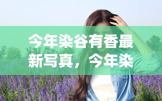 染谷有香最新写真全攻略，从入门到完美的拍摄之旅