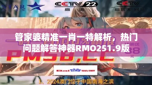 管家婆精准一肖一特解析，热门问题解答神器RMO251.9版