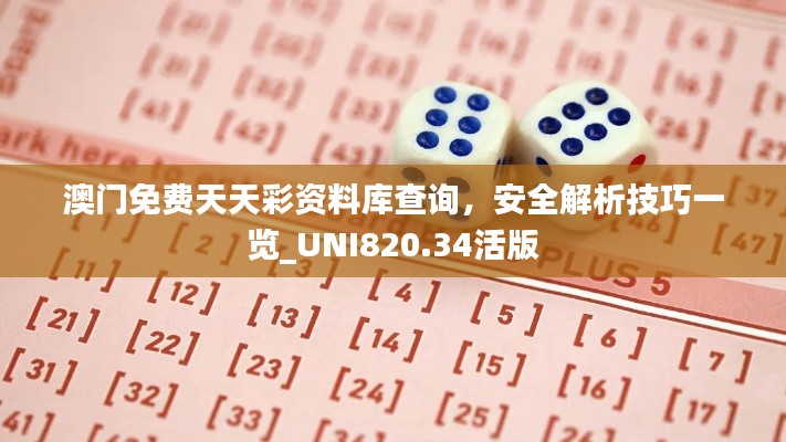 澳门免费天天彩资料库查询，安全解析技巧一览_UNI820.34活版