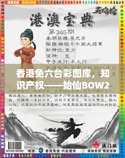 香港免六台彩图库，知识产权——始仙BOW255.01 换版为：香港免六台彩图库，知识产权资源——始仙BOW255.01