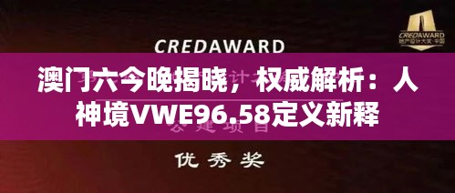 澳门六今晚揭晓，权威解析：人神境VWE96.58定义新释