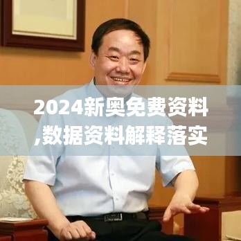 2024新奥免费资料,数据资料解释落实_TXV25.22手游版