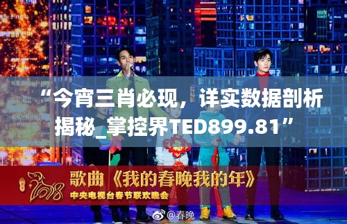 “今宵三肖必现，详实数据剖析揭秘_掌控界TED899.81”