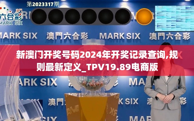 新澳门开奖号码2024年开奖记录查询,规则最新定义_TPV19.89电商版