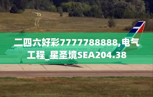 二四六好彩7777788888,电气工程_星圣境SEA204.38