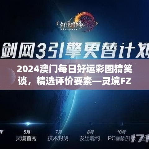 2024澳门每日好运彩图猜笑谈，精选评价要素—灵境FZL22.04