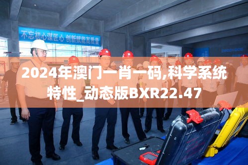 2024年澳门一肖一码,科学系统特性_动态版BXR22.47