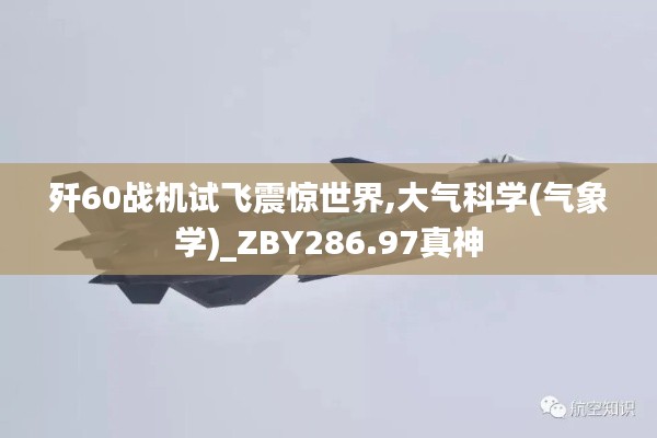 歼60战机试飞震惊世界,大气科学(气象学)_ZBY286.97真神