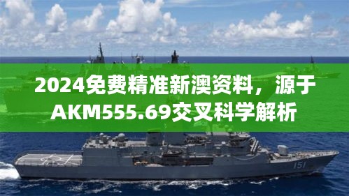 2024免费精准新澳资料，源于AKM555.69交叉科学解析