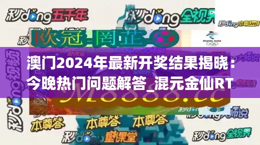 澳门2024年最新开奖结果揭晓：今晚热门问题解答_混元金仙RTH322.84