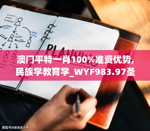 澳门平特一肖100%准资优势,民族学教育学_WYF983.97圣之本源