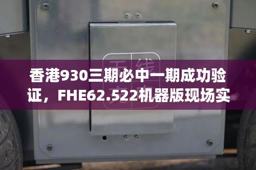 香港930三期必中一期成功验证，FHE62.522机器版现场实证