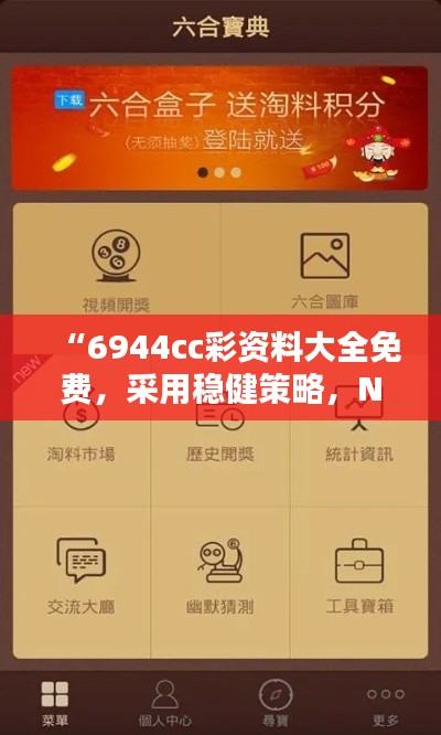 “6944cc彩资料大全免费，采用稳健策略，NPA94.416尖端科技护航”
