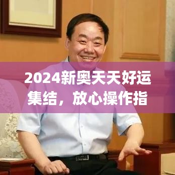 2024新奥天天好运集结，放心操作指南_SHI94.965独家版