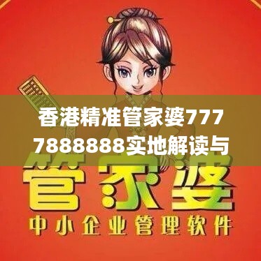 香港精准管家婆7777888888实地解读与定义_HFB77.891冷静版