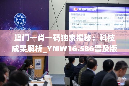 澳门一肖一码独家揭秘：科技成果解析_YMW16.586普及版